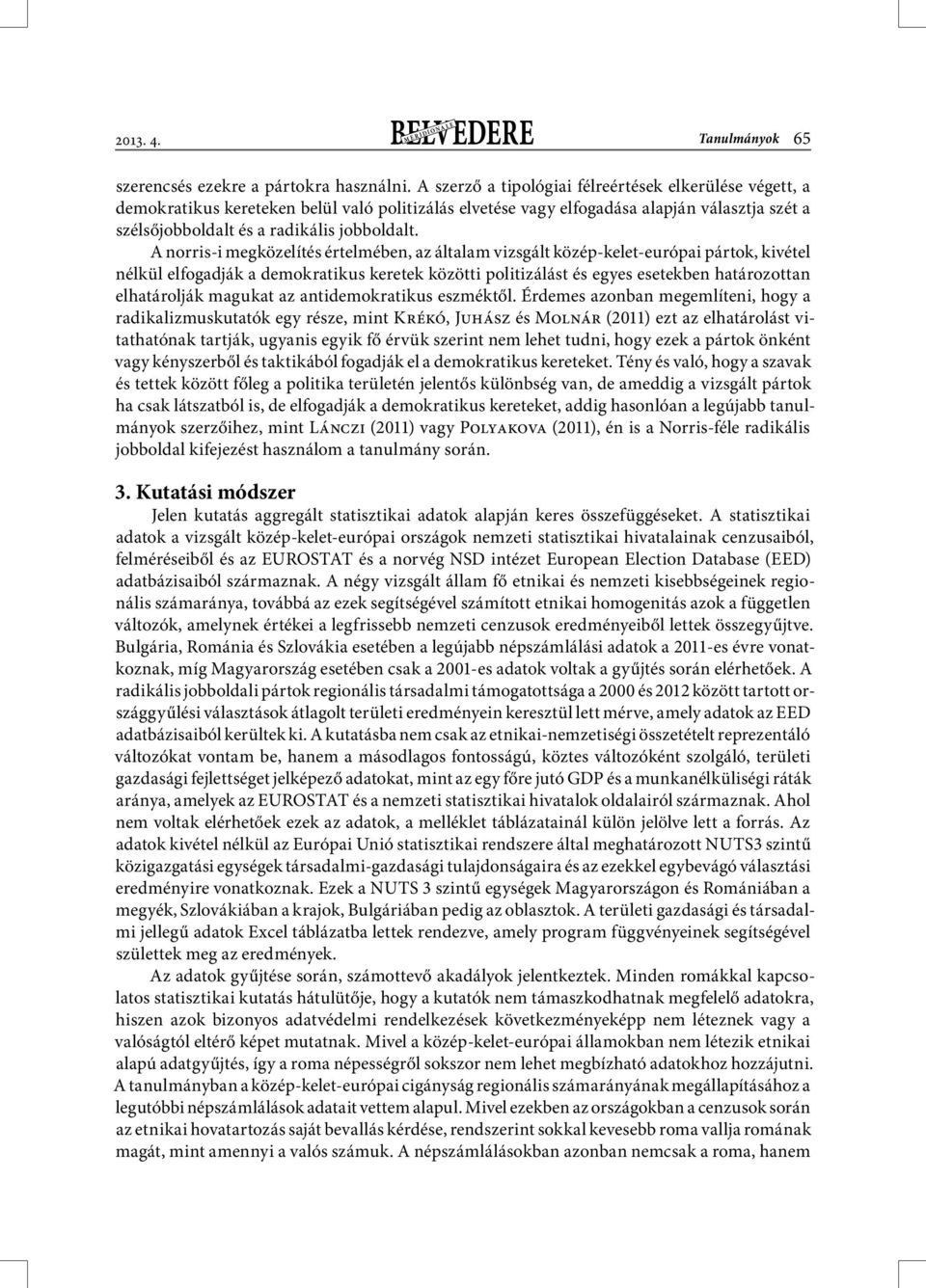 A norris-i megközelítés értelmében, az általam vizsgált közép-kelet-európai pártok, kivétel nélkül elfogadják a demokratikus keretek közötti politizálást és egyes esetekben határozottan elhatárolják