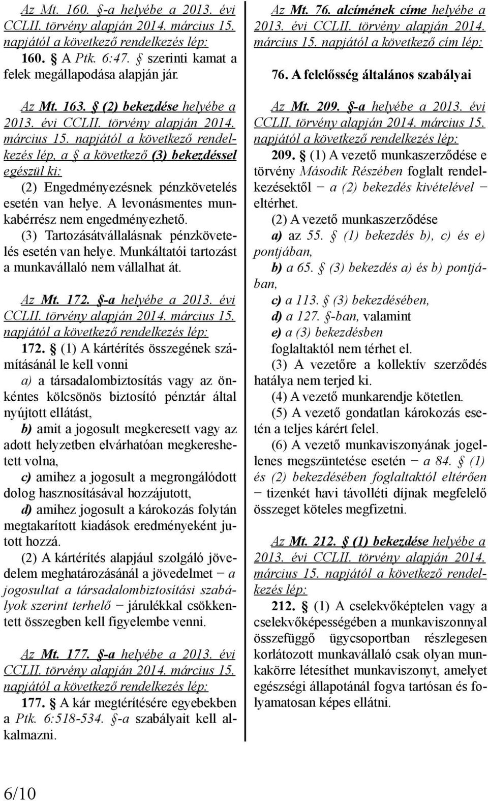 (3) Tartozásátvállalásnak pénzkövetelés esetén van helye. Munkáltatói tartozást a munkavállaló nem vállalhat át. Az Mt. 172. -a helyébe a 2013. évi napjától a következő rendelkezés 172.