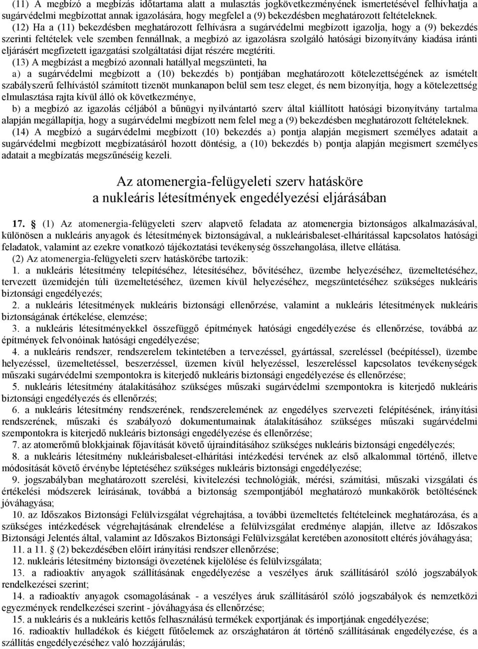 (12) Ha a (11) bekezdésben meghatározott felhívásra a sugárvédelmi megbízott igazolja, hogy a (9) bekezdés szerinti feltételek vele szemben fennállnak, a megbízó az igazolásra szolgáló hatósági