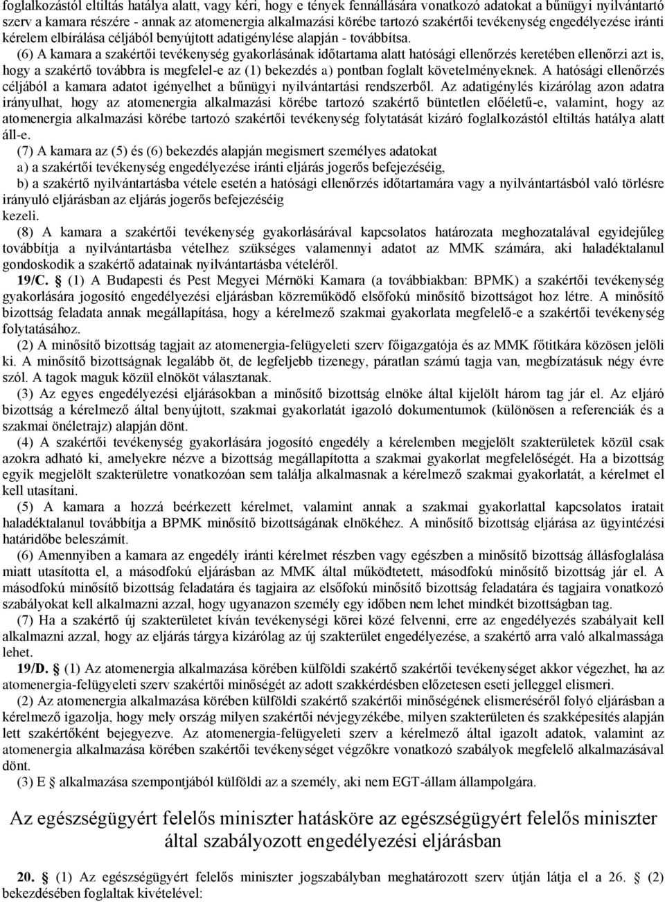 (6) A kamara a szakértői tevékenység gyakorlásának időtartama alatt hatósági ellenőrzés keretében ellenőrzi azt is, hogy a szakértő továbbra is megfelel-e az (1) bekezdés a) pontban foglalt