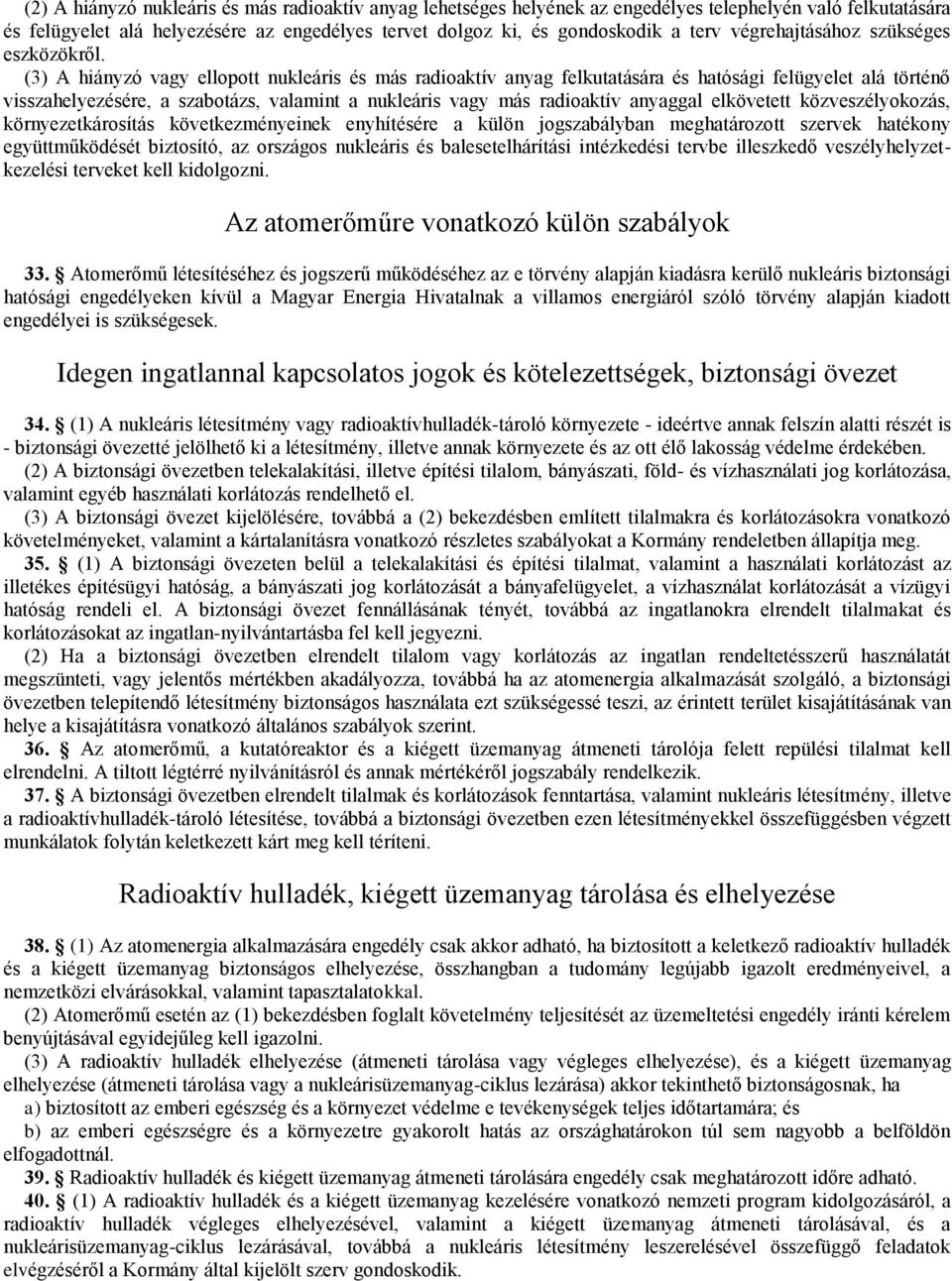 (3) A hiányzó vagy ellopott nukleáris és más radioaktív anyag felkutatására és hatósági felügyelet alá történő visszahelyezésére, a szabotázs, valamint a nukleáris vagy más radioaktív anyaggal