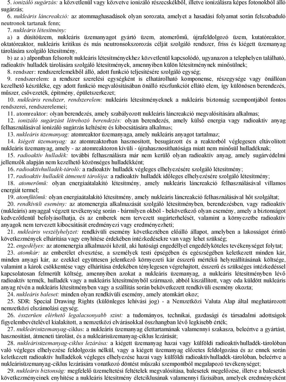 nukleáris létesítmény: a) a dúsítóüzem, nukleáris üzemanyagot gyártó üzem, atomerőmű, újrafeldolgozó üzem, kutatóreaktor, oktatóreaktor, nukleáris kritikus és más neutronsokszorozás célját szolgáló