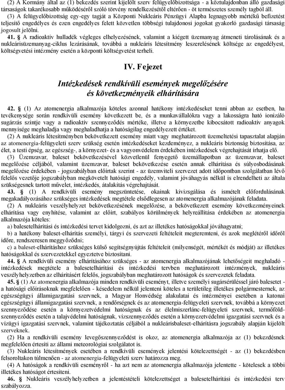 (3) A felügyelőbizottság egy-egy tagját a Központi Nukleáris Pénzügyi Alapba legnagyobb mértékű befizetést teljesítő engedélyes és ezen engedélyes felett közvetlen többségi tulajdonosi jogokat