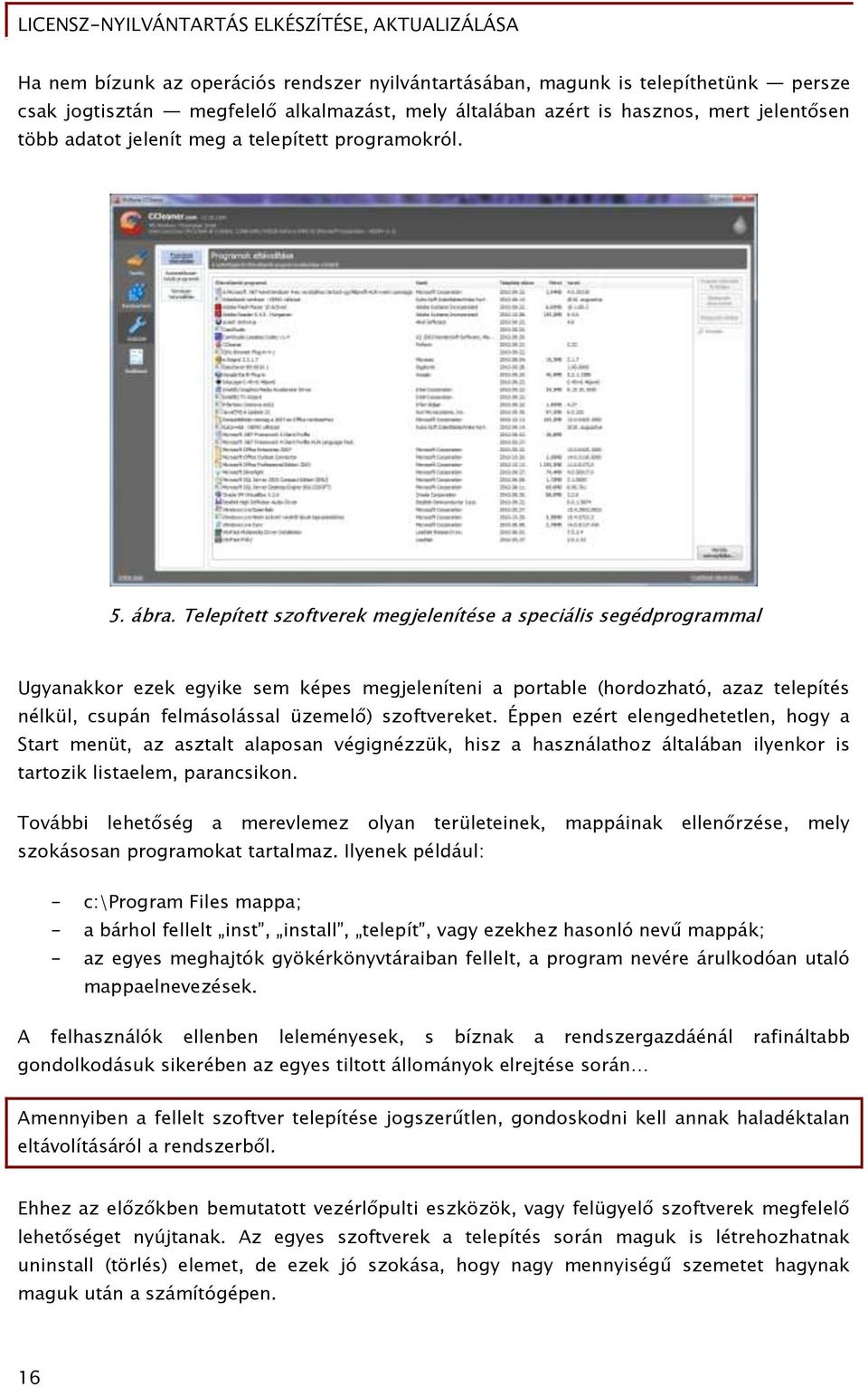 Telepített szoftverek megjelenítése a speciális segédprogrammal Ugyanakkor ezek egyike sem képes megjeleníteni a portable (hordozható, azaz telepítés nélkül, csupán felmásolással üzemelő)