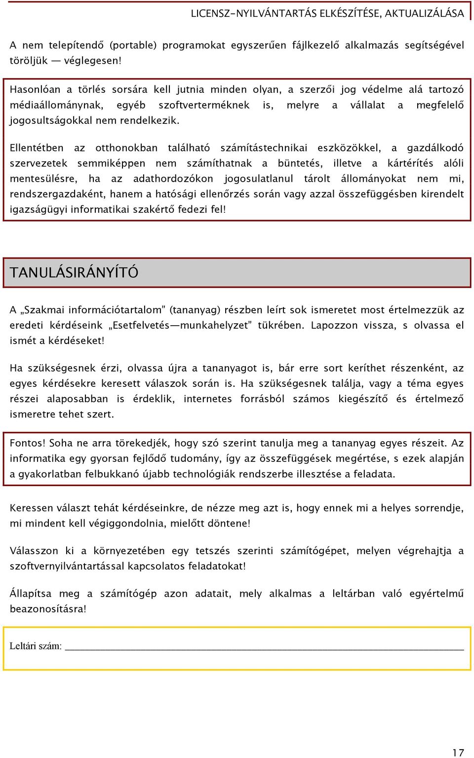 Ellentétben az otthonokban található számítástechnikai eszközökkel, a gazdálkodó szervezetek semmiképpen nem számíthatnak a büntetés, illetve a kártérítés alóli mentesülésre, ha az adathordozókon