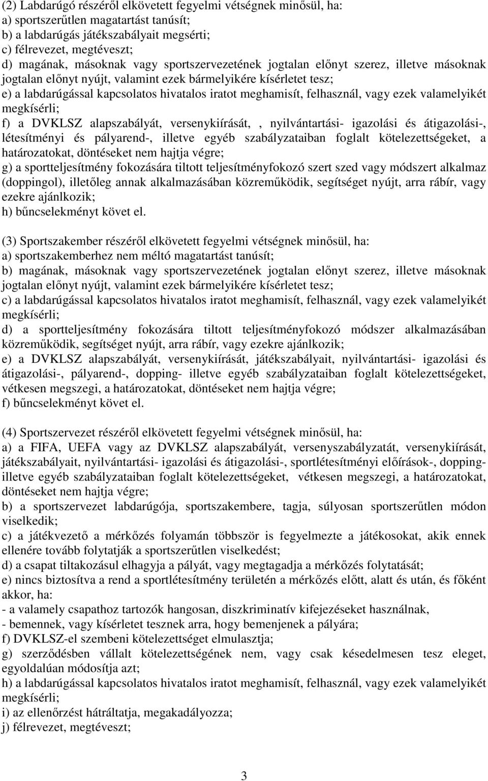 vagy ezek valamelyikét f) a DVKLSZ alapszabályát, versenykiírását,, nyilvántartási- igazolási és átigazolási-, létesítményi és pályarend-, illetve egyéb szabályzataiban foglalt kötelezettségeket, a