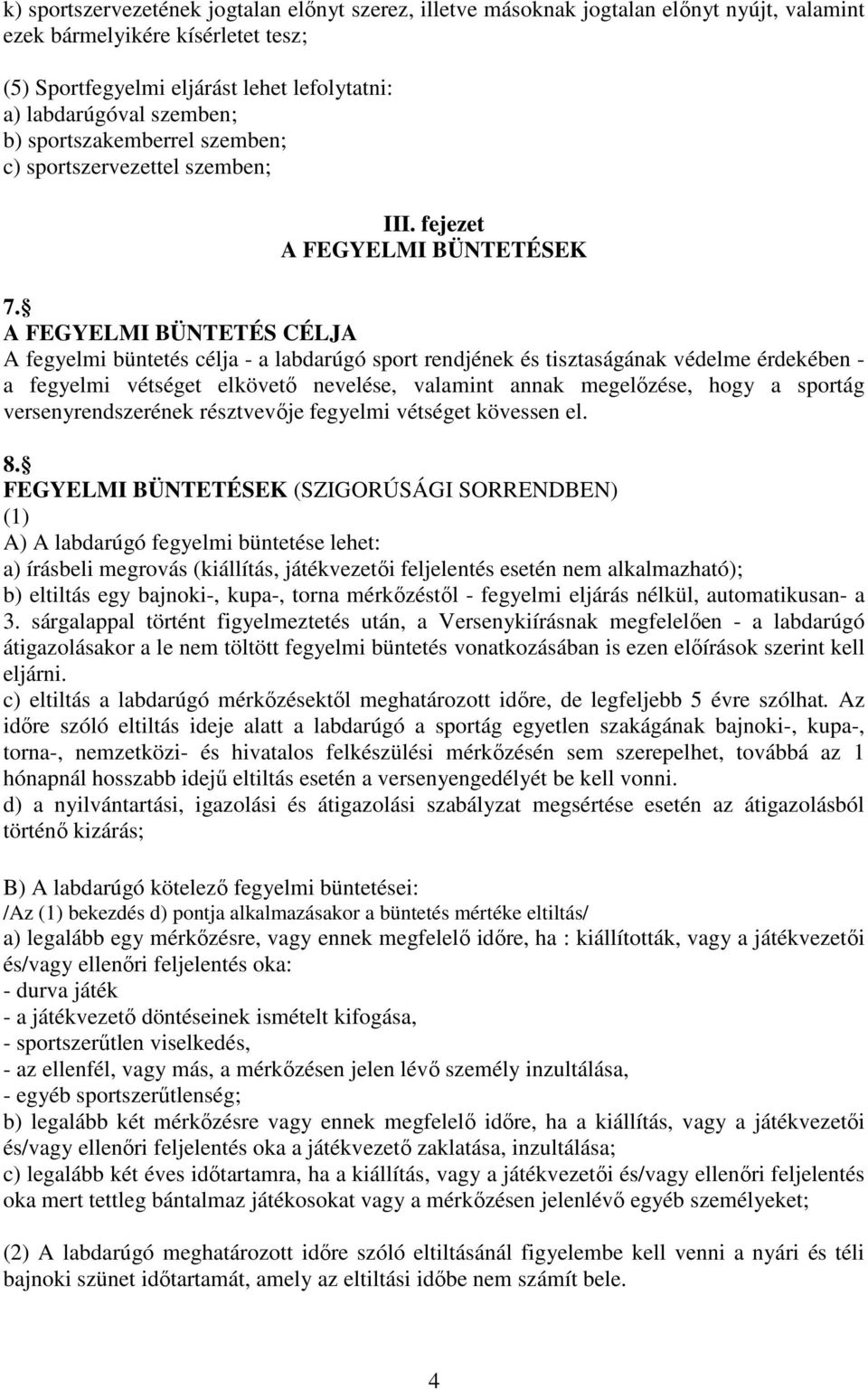 A FEGYELMI BÜNTETÉS CÉLJA A fegyelmi büntetés célja - a labdarúgó sport rendjének és tisztaságának védelme érdekében - a fegyelmi vétséget elkövető nevelése, valamint annak megelőzése, hogy a sportág