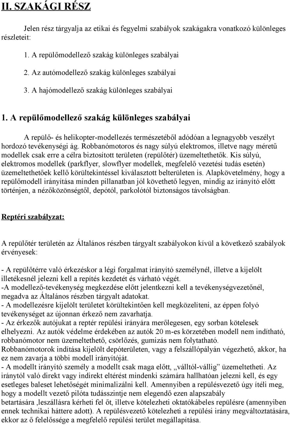 A repülőmodellező szakág különleges szabályai A repülő- és helikopter-modellezés természetéből adódóan a legnagyobb veszélyt hordozó tevékenységi ág.