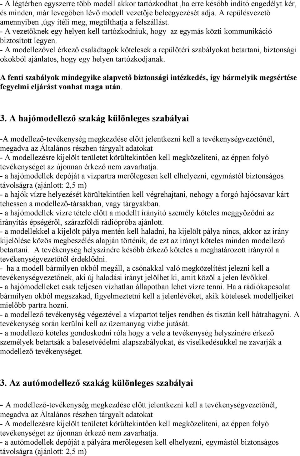 - A modellezővel érkező családtagok kötelesek a repülőtéri szabályokat betartani, biztonsági okokból ajánlatos, hogy egy helyen tartózkodjanak.