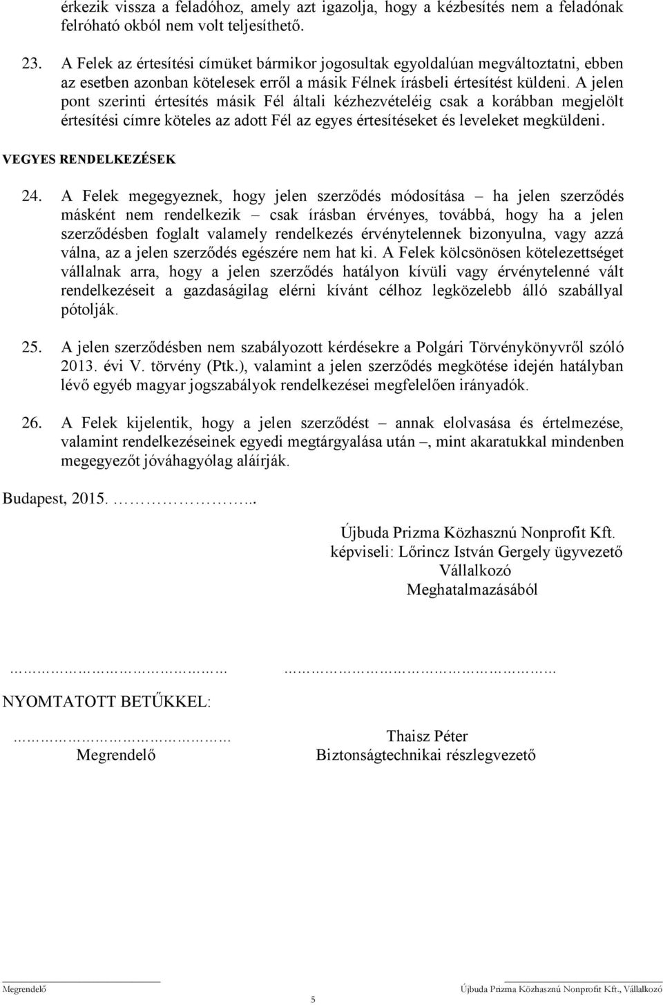 A jelen pont szerinti értesítés másik Fél általi kézhezvételéig csak a korábban megjelölt értesítési címre köteles az adott Fél az egyes értesítéseket és leveleket megküldeni. VEGYES RENDELKEZÉSEK 24.