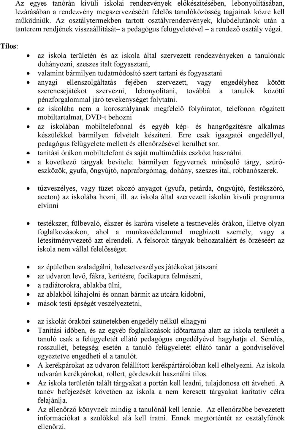 Tilos: az iskola területén és az iskola által szervezett rendezvényeken a tanulónak dohányozni, szeszes italt fogyasztani, valamint bármilyen tudatmódosító szert tartani és fogyasztani anyagi