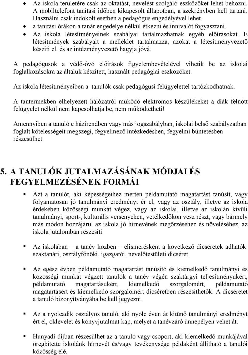 Az iskola létesítményeinek szabályai tartalmazhatnak egyéb előírásokat. E létesítmények szabályait a melléklet tartalmazza, azokat a létesítményvezető készíti el, és az intézményvezető hagyja jóvá.