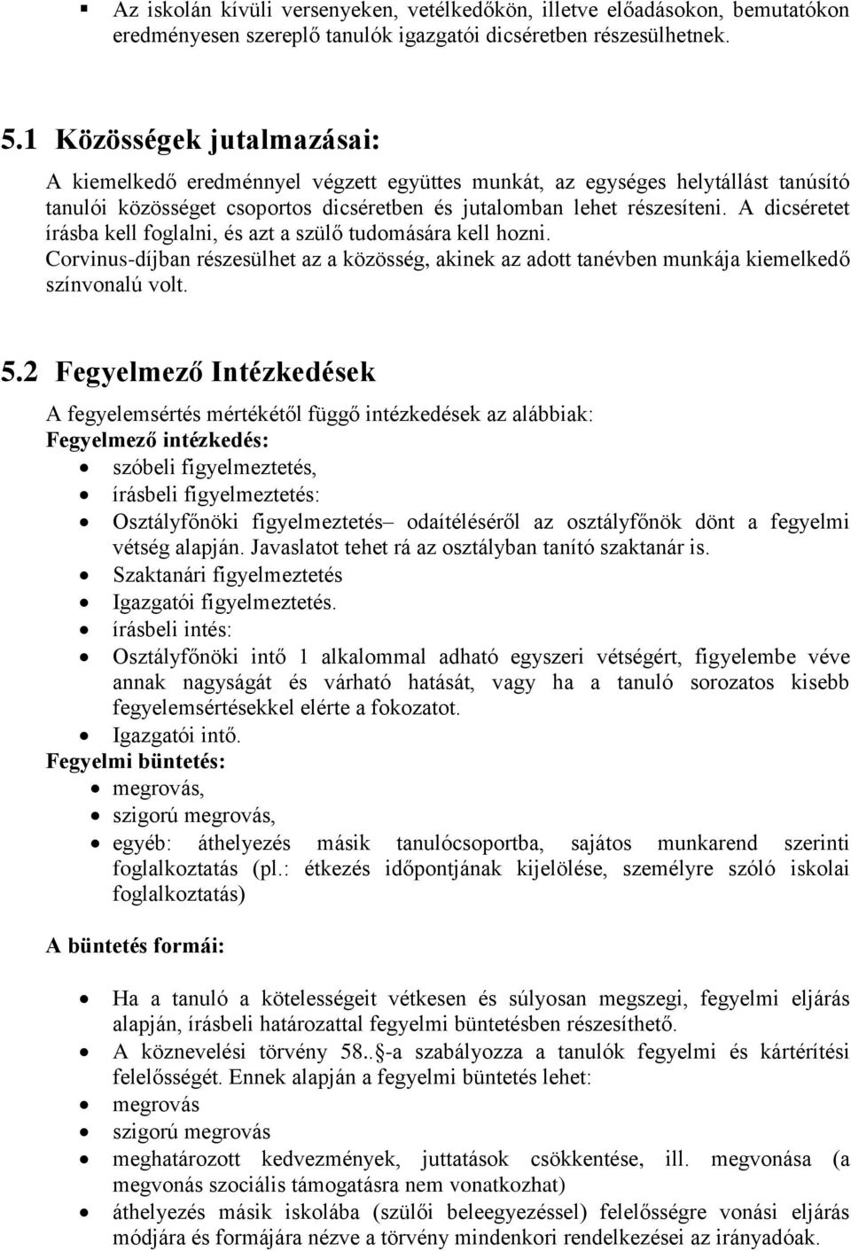 A dicséretet írásba kell foglalni, és azt a szülő tudomására kell hozni. Corvinus-díjban részesülhet az a közösség, akinek az adott tanévben munkája kiemelkedő színvonalú volt. 5.