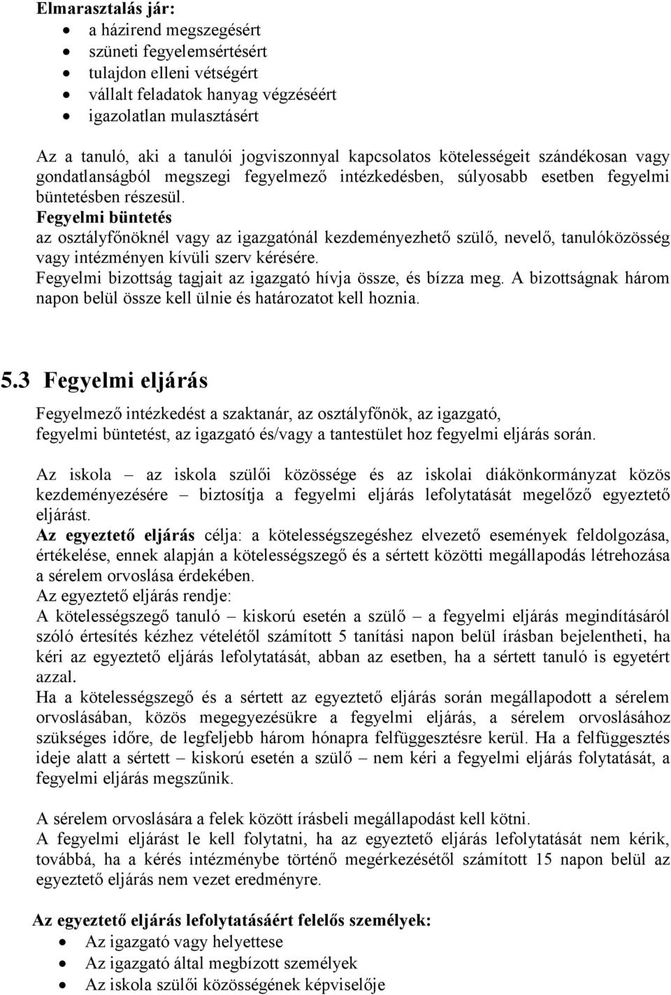 Fegyelmi büntetés az osztályfőnöknél vagy az igazgatónál kezdeményezhető szülő, nevelő, tanulóközösség vagy intézményen kívüli szerv kérésére.