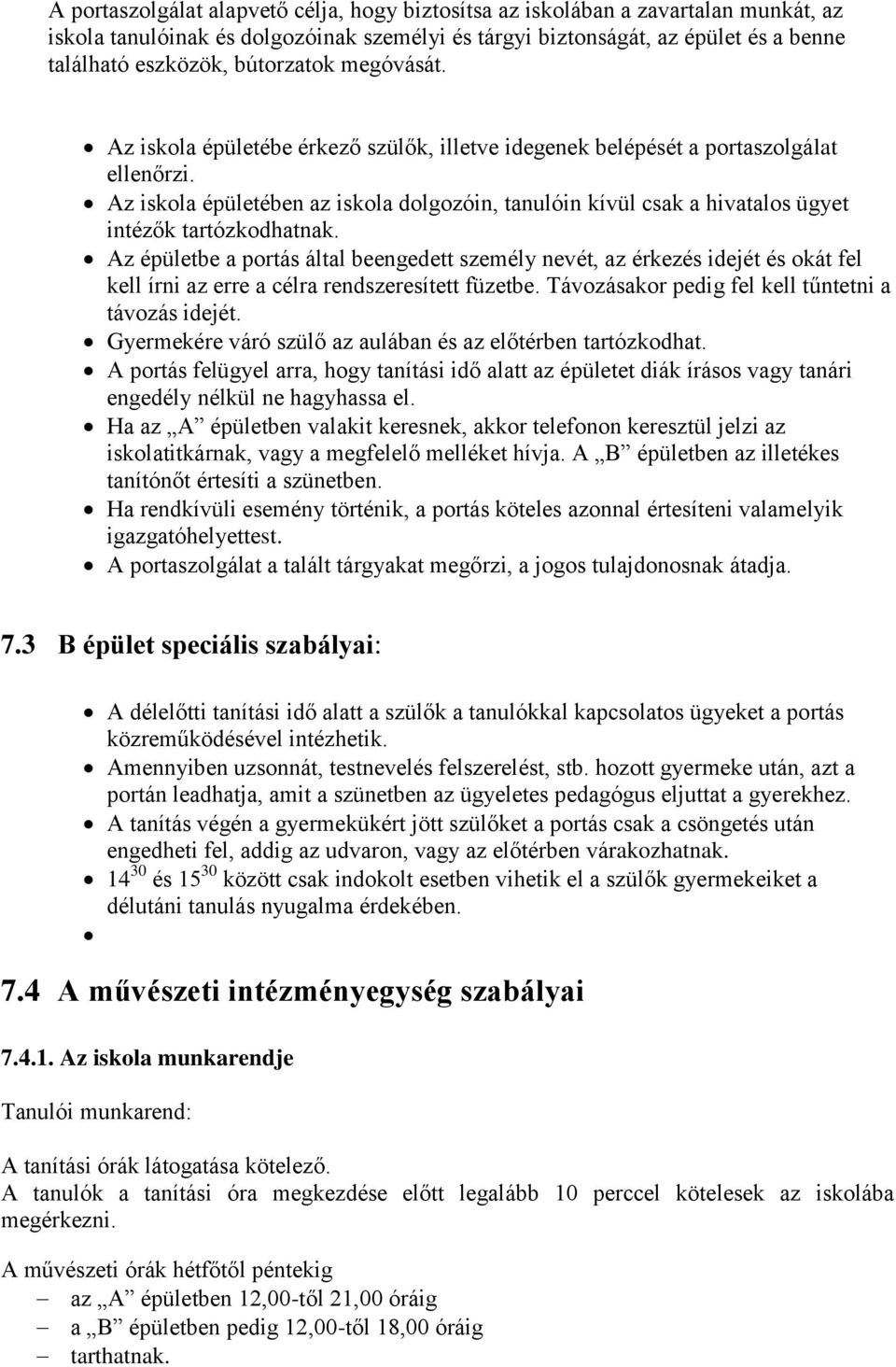 Az iskola épületében az iskola dolgozóin, tanulóin kívül csak a hivatalos ügyet intézők tartózkodhatnak.