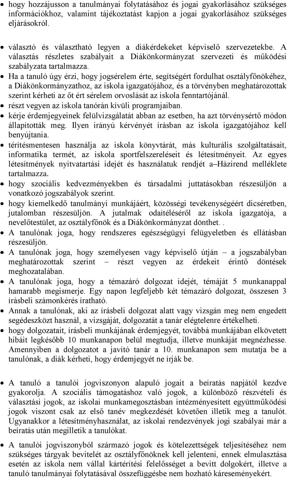 Ha a tanuló úgy érzi, hogy jogsérelem érte, segítségért fordulhat osztályfőnökéhez, a Diákönkormányzathoz, az iskola igazgatójához, és a törvényben meghatározottak szerint kérheti az őt ért sérelem