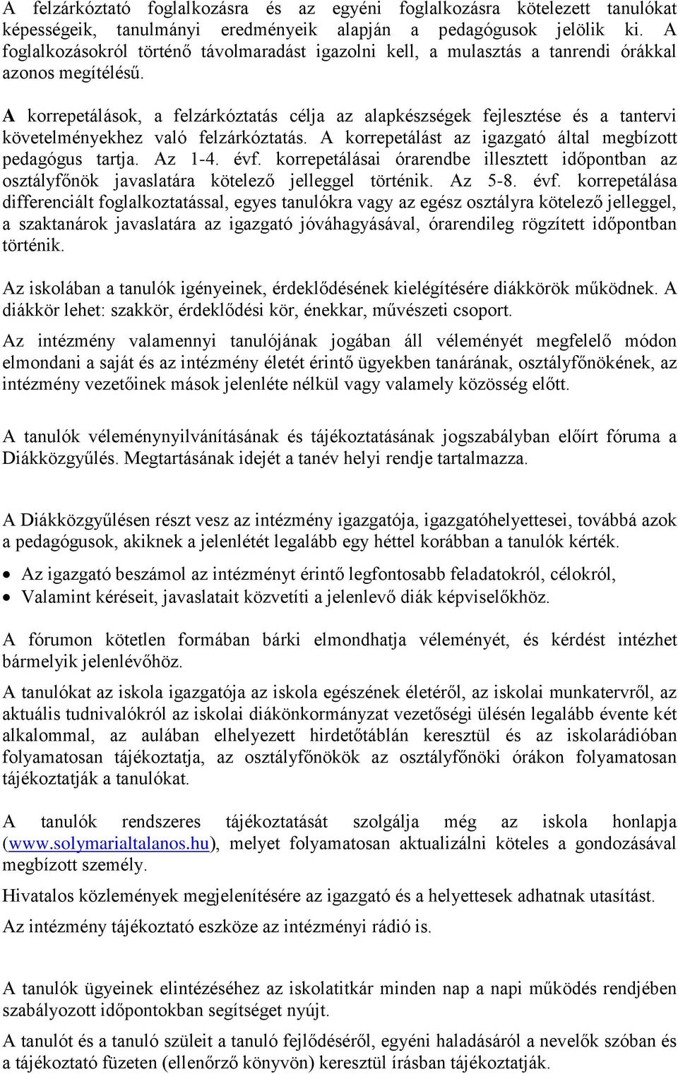 A korrepetálások, a felzárkóztatás célja az alapkészségek fejlesztése és a tantervi követelményekhez való felzárkóztatás. A korrepetálást az igazgató által megbízott pedagógus tartja. Az 1-4. évf.