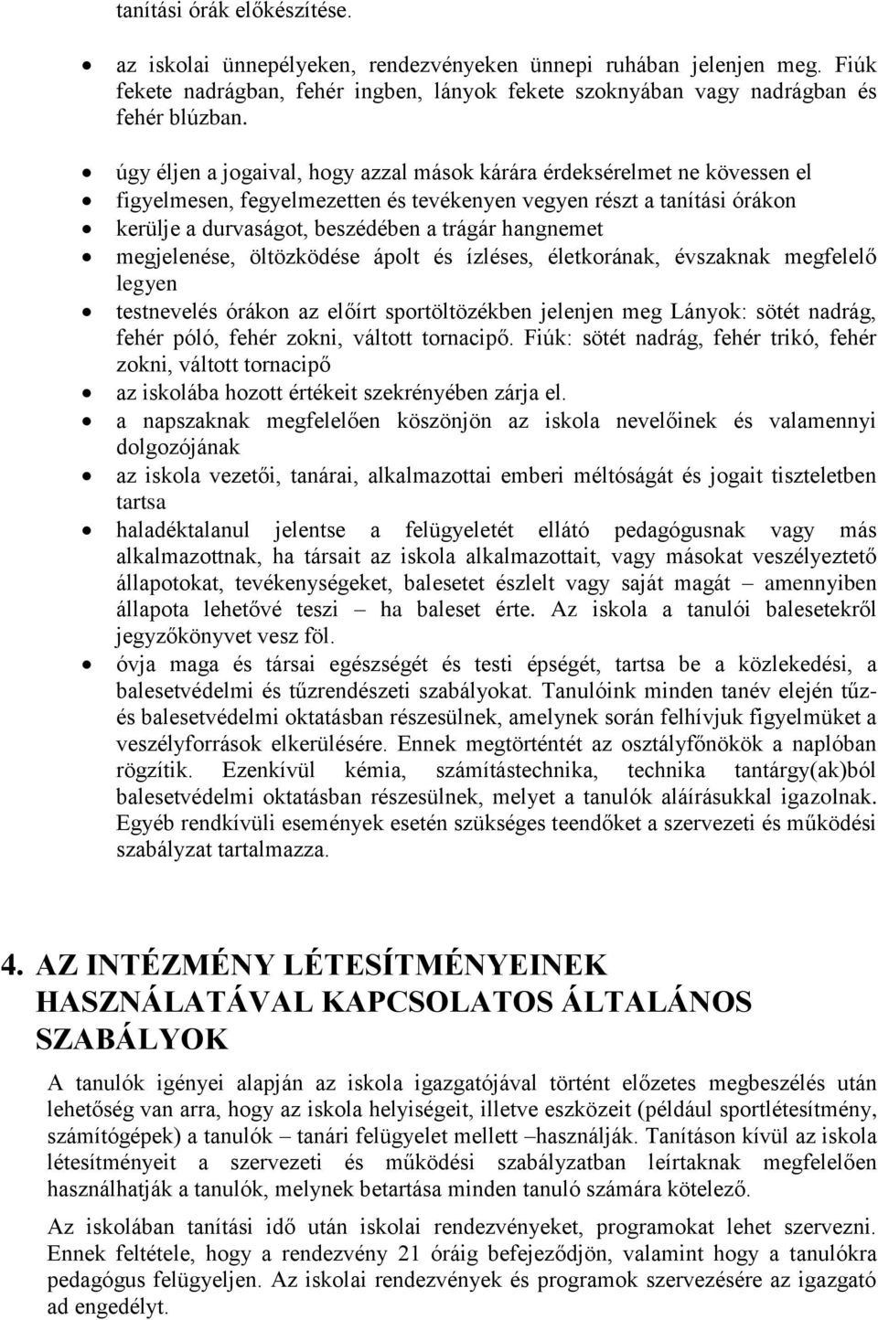 megjelenése, öltözködése ápolt és ízléses, életkorának, évszaknak megfelelő legyen testnevelés órákon az előírt sportöltözékben jelenjen meg Lányok: sötét nadrág, fehér póló, fehér zokni, váltott