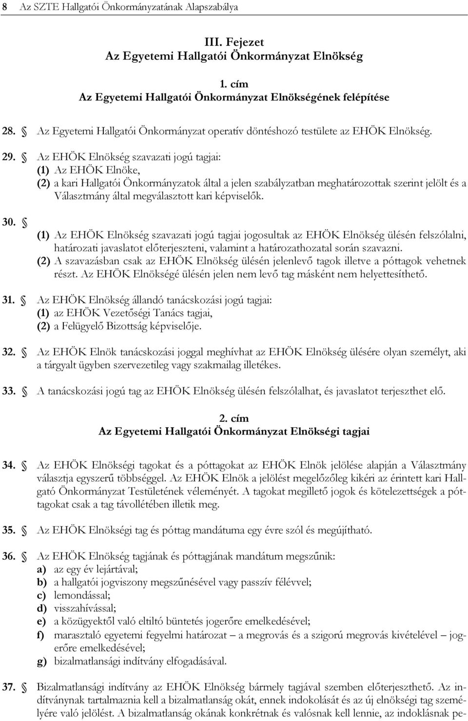 Az EHÖK Elnökség szavazati jogú tagjai: (1) Az EHÖK Elnöke, (2) a kari Hallgatói Önkormányzatok által a jelen szabályzatban meghatározottak szerint jelölt és a Választmány által megválasztott kari