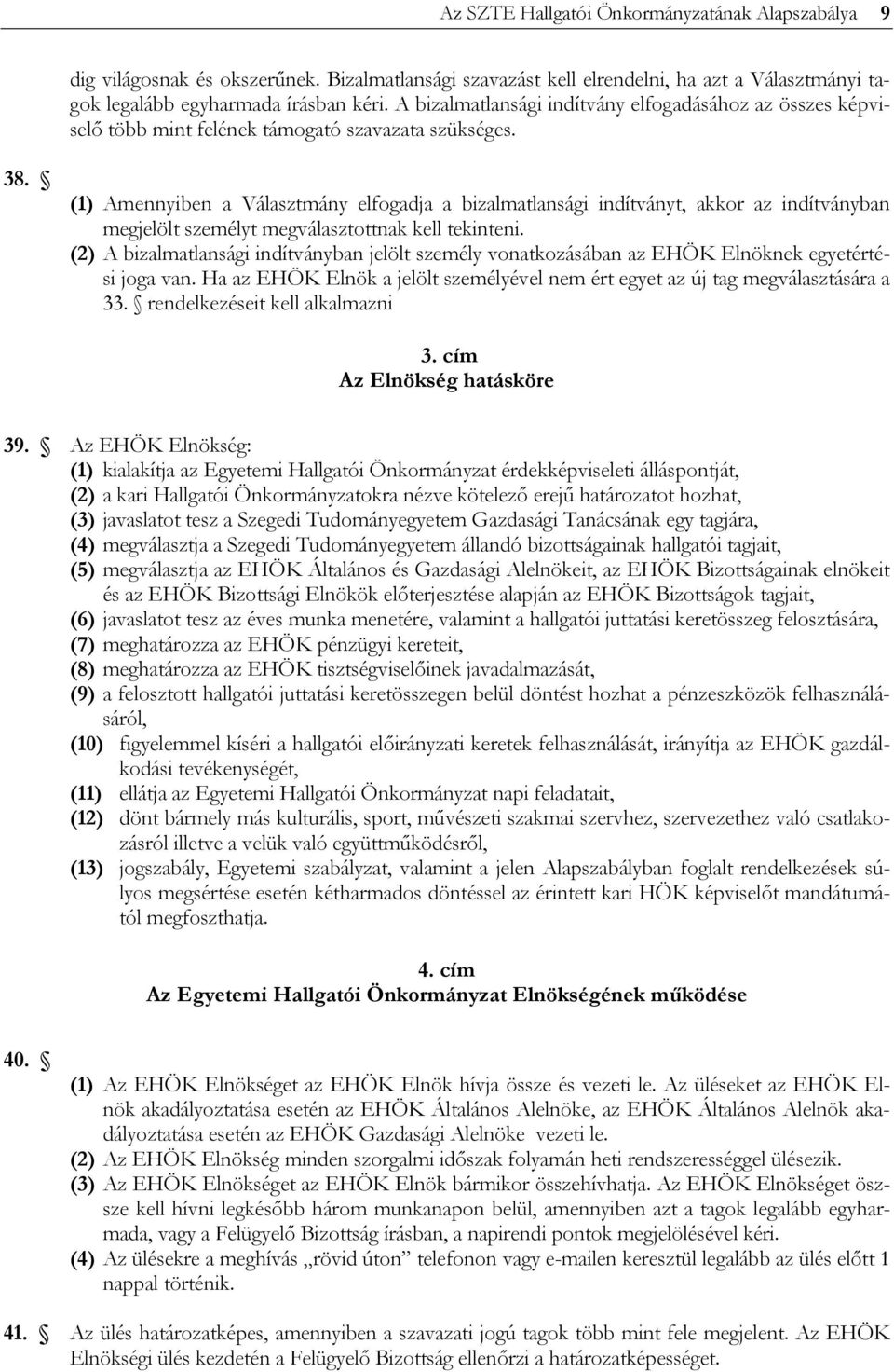 (1) Amennyiben a Választmány elfogadja a bizalmatlansági indítványt, akkor az indítványban megjelölt személyt megválasztottnak kell tekinteni.