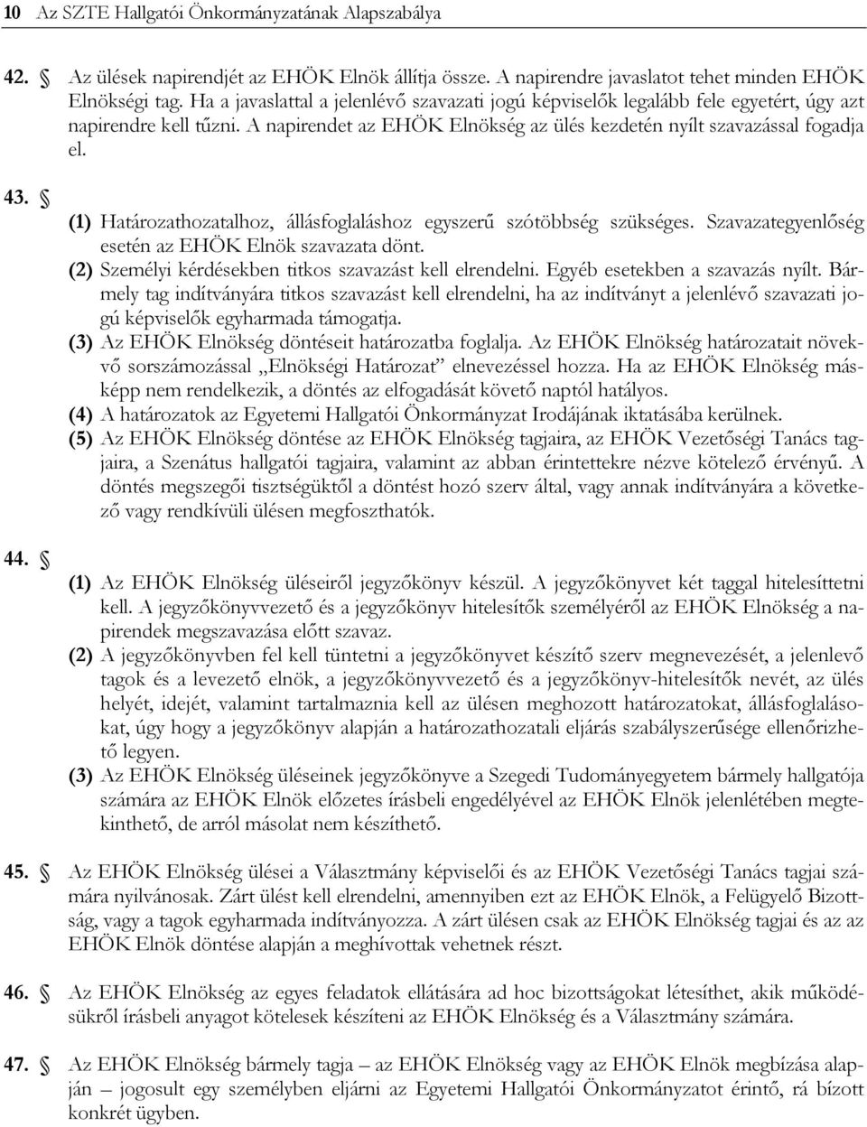 (1) Határozathozatalhoz, állásfoglaláshoz egyszerű szótöbbség szükséges. Szavazategyenlőség esetén az EHÖK Elnök szavazata dönt. (2) Személyi kérdésekben titkos szavazást kell elrendelni.