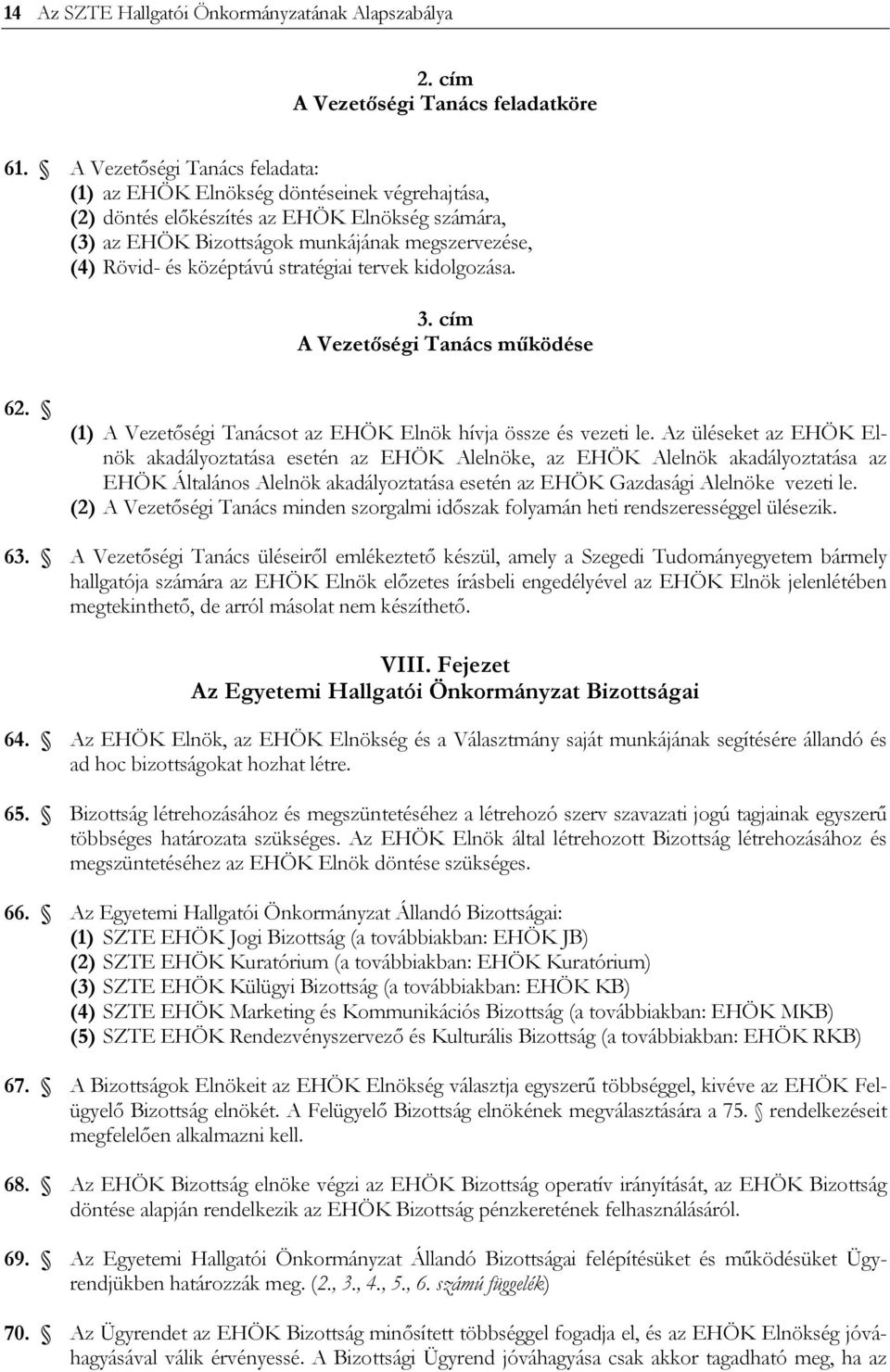 stratégiai tervek kidolgozása. 3. cím A Vezetőségi Tanács működése 62. (1) A Vezetőségi Tanácsot az EHÖK Elnök hívja össze és vezeti le.