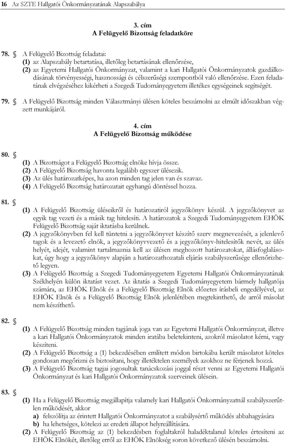 törvényességi, hasznossági és célszerűségi szempontból való ellenőrzése. Ezen feladatának elvégzéséhez kikérheti a Szegedi Tudományegyetem illetékes egységeinek segítségét. 79.