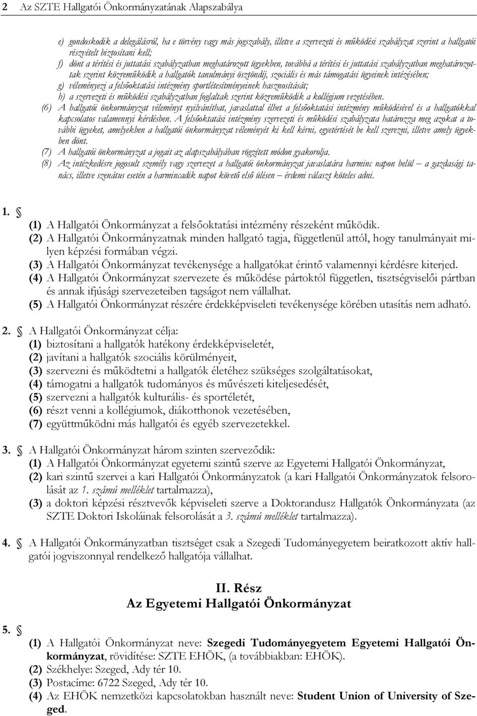 ösztöndíj, szociális és más támogatási ügyeinek intézésében; g) véleményezi a felsőoktatási intézmény sportlétesítményeinek hasznosítását; h) a szervezeti és működési szabályzatban foglaltak szerint