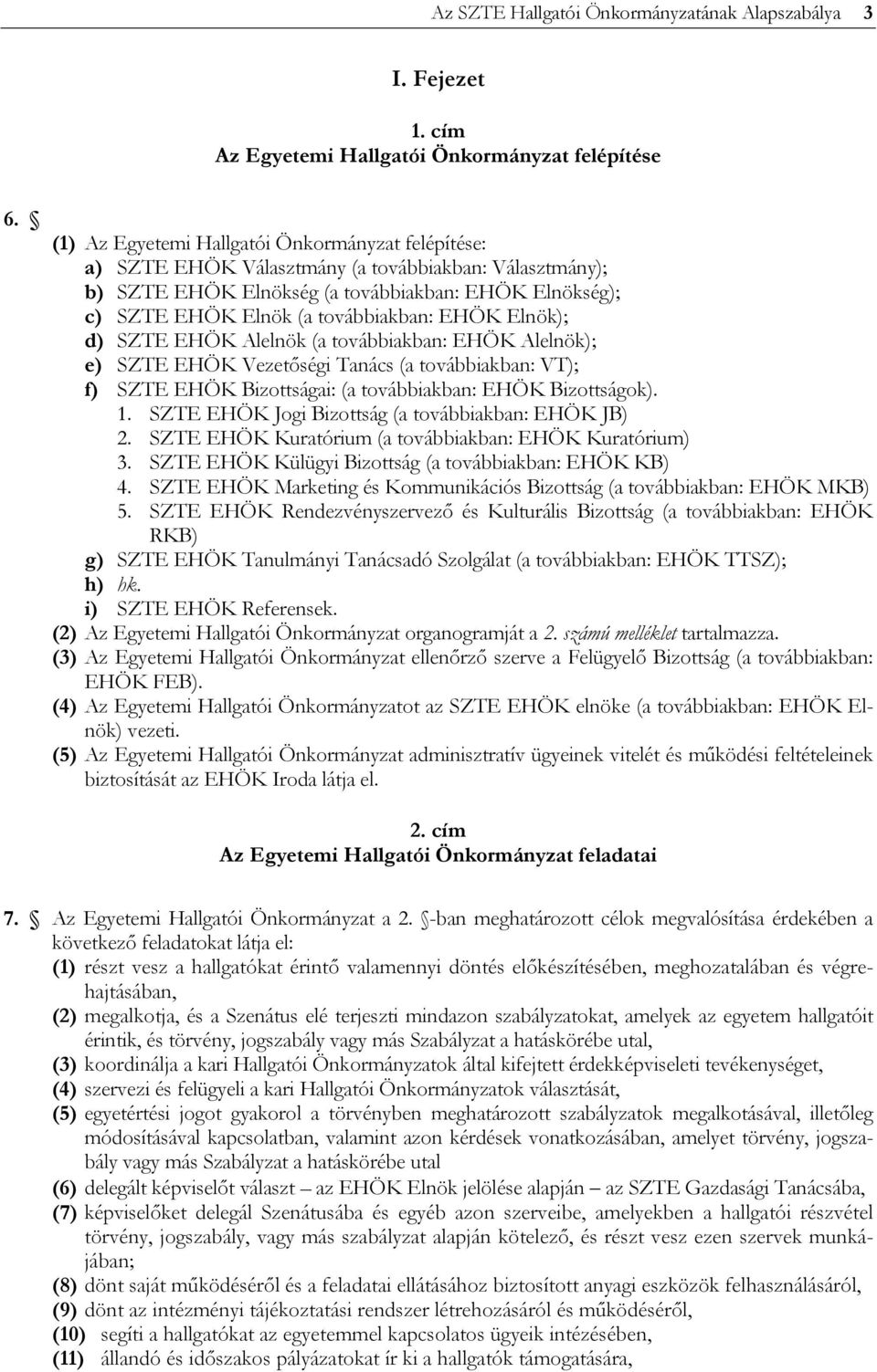 EHÖK Elnök); d) SZTE EHÖK Alelnök (a továbbiakban: EHÖK Alelnök); e) SZTE EHÖK Vezetőségi Tanács (a továbbiakban: VT); f) SZTE EHÖK Bizottságai: (a továbbiakban: EHÖK Bizottságok). 1.