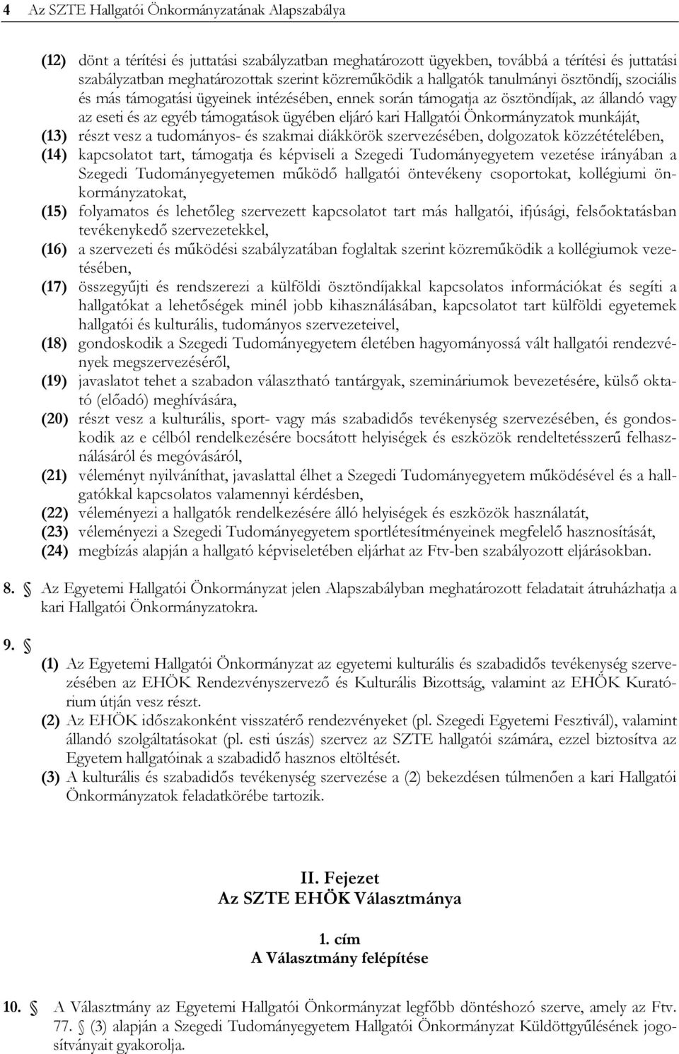 kari Hallgatói Önkormányzatok munkáját, (13) részt vesz a tudományos- és szakmai diákkörök szervezésében, dolgozatok közzétételében, (14) kapcsolatot tart, támogatja és képviseli a Szegedi