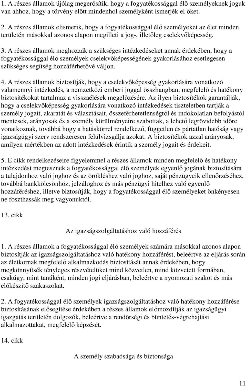 A részes államok meghozzák a szükséges intézkedéseket annak érdekében, hogy a fogyatékossággal élı személyek cselekvıképességének gyakorlásához esetlegesen szükséges segítség hozzáférhetıvé váljon. 4.