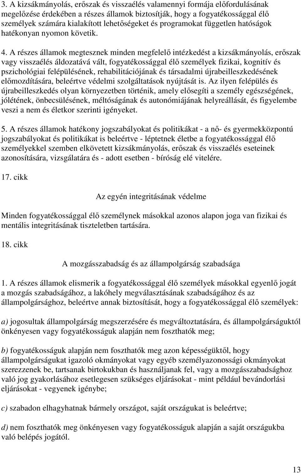 A részes államok megtesznek minden megfelelı intézkedést a kizsákmányolás, erıszak vagy visszaélés áldozatává vált, fogyatékossággal élı személyek fizikai, kognitív és pszichológiai felépülésének,