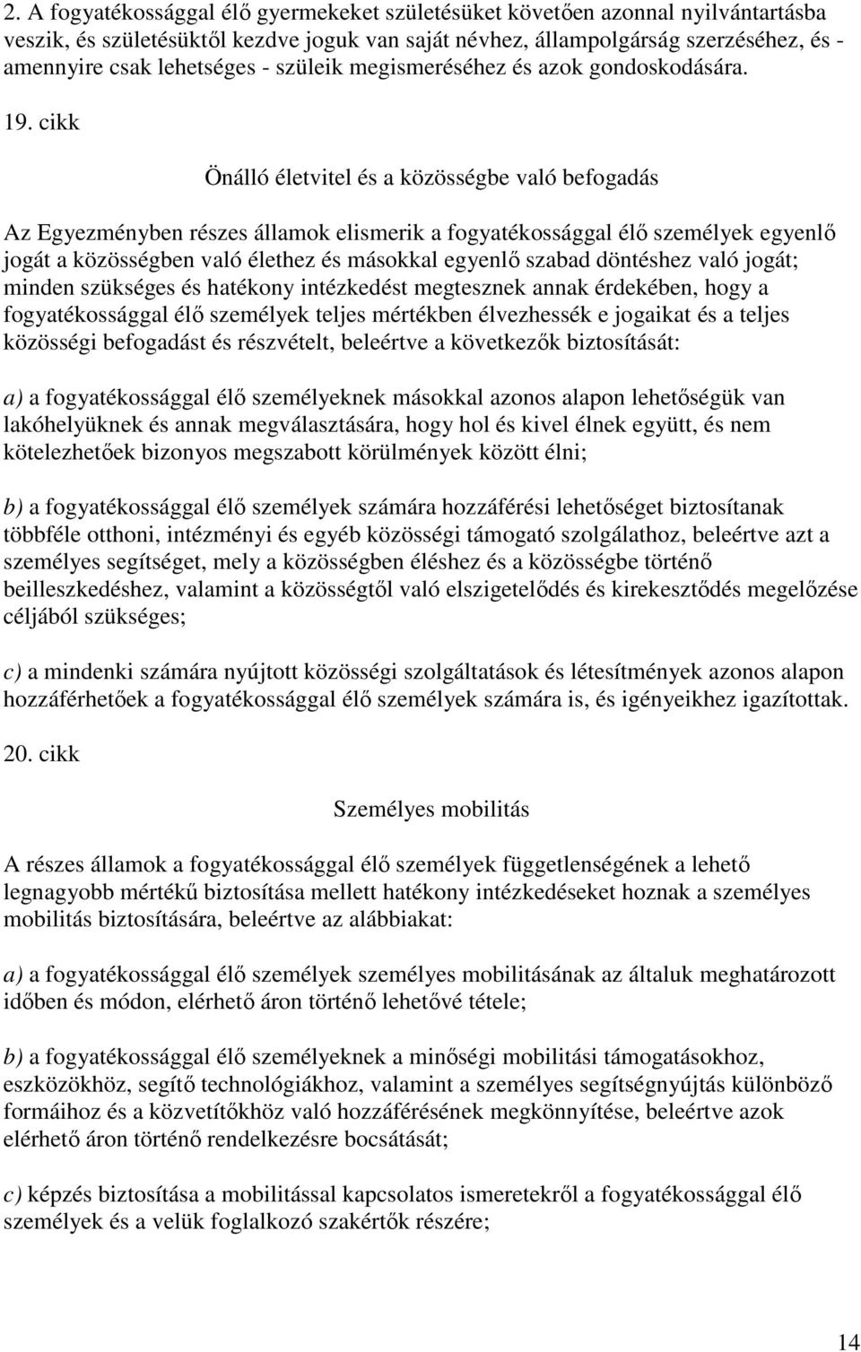 cikk Önálló életvitel és a közösségbe való befogadás Az Egyezményben részes államok elismerik a fogyatékossággal élı személyek egyenlı jogát a közösségben való élethez és másokkal egyenlı szabad