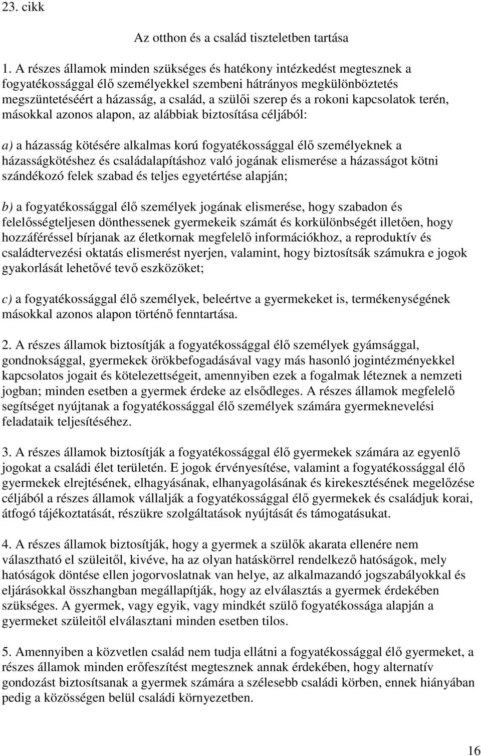 a rokoni kapcsolatok terén, másokkal azonos alapon, az alábbiak biztosítása céljából: a) a házasság kötésére alkalmas korú fogyatékossággal élı személyeknek a házasságkötéshez és családalapításhoz