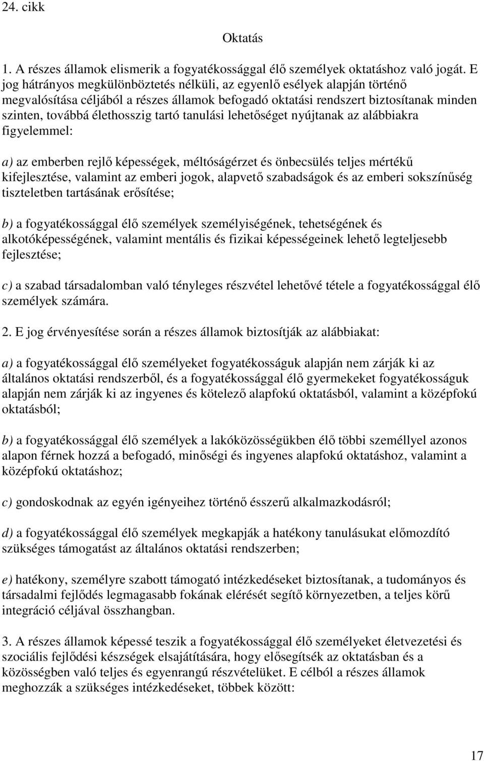 tanulási lehetıséget nyújtanak az alábbiakra figyelemmel: a) az emberben rejlı képességek, méltóságérzet és önbecsülés teljes mértékő kifejlesztése, valamint az emberi jogok, alapvetı szabadságok és