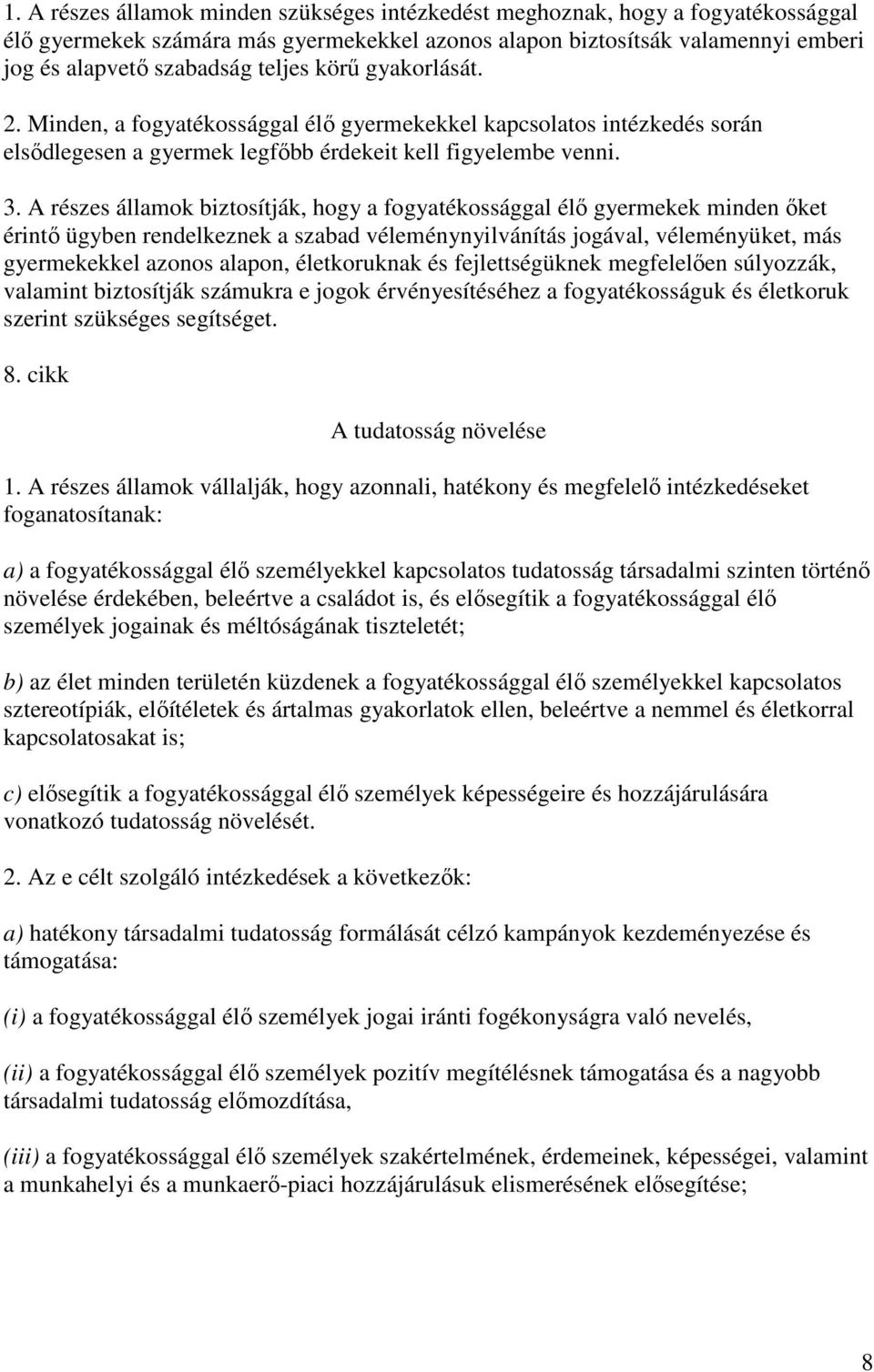 A részes államok biztosítják, hogy a fogyatékossággal élı gyermekek minden ıket érintı ügyben rendelkeznek a szabad véleménynyilvánítás jogával, véleményüket, más gyermekekkel azonos alapon,