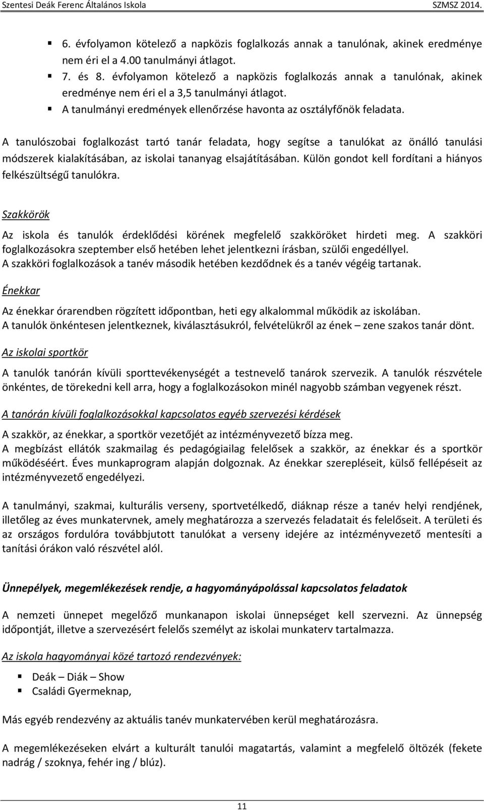 A tanulószobai foglalkozást tartó tanár feladata, hogy segítse a tanulókat az önálló tanulási módszerek kialakításában, az iskolai tananyag elsajátításában.