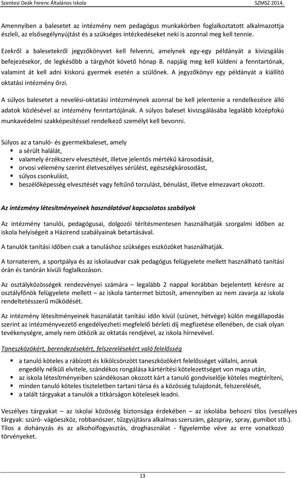 napjáig meg kell küldeni a fenntartónak, valamint át kell adni kiskorú gyermek esetén a szülőnek. A jegyzőkönyv egy példányát a kiállító oktatási intézmény őrzi.