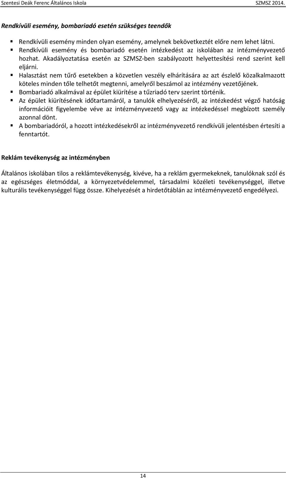 Halasztást nem tűrő esetekben a közvetlen veszély elhárítására az azt észlelő közalkalmazott köteles minden tőle telhetőt megtenni, amelyről beszámol az intézmény vezetőjének.