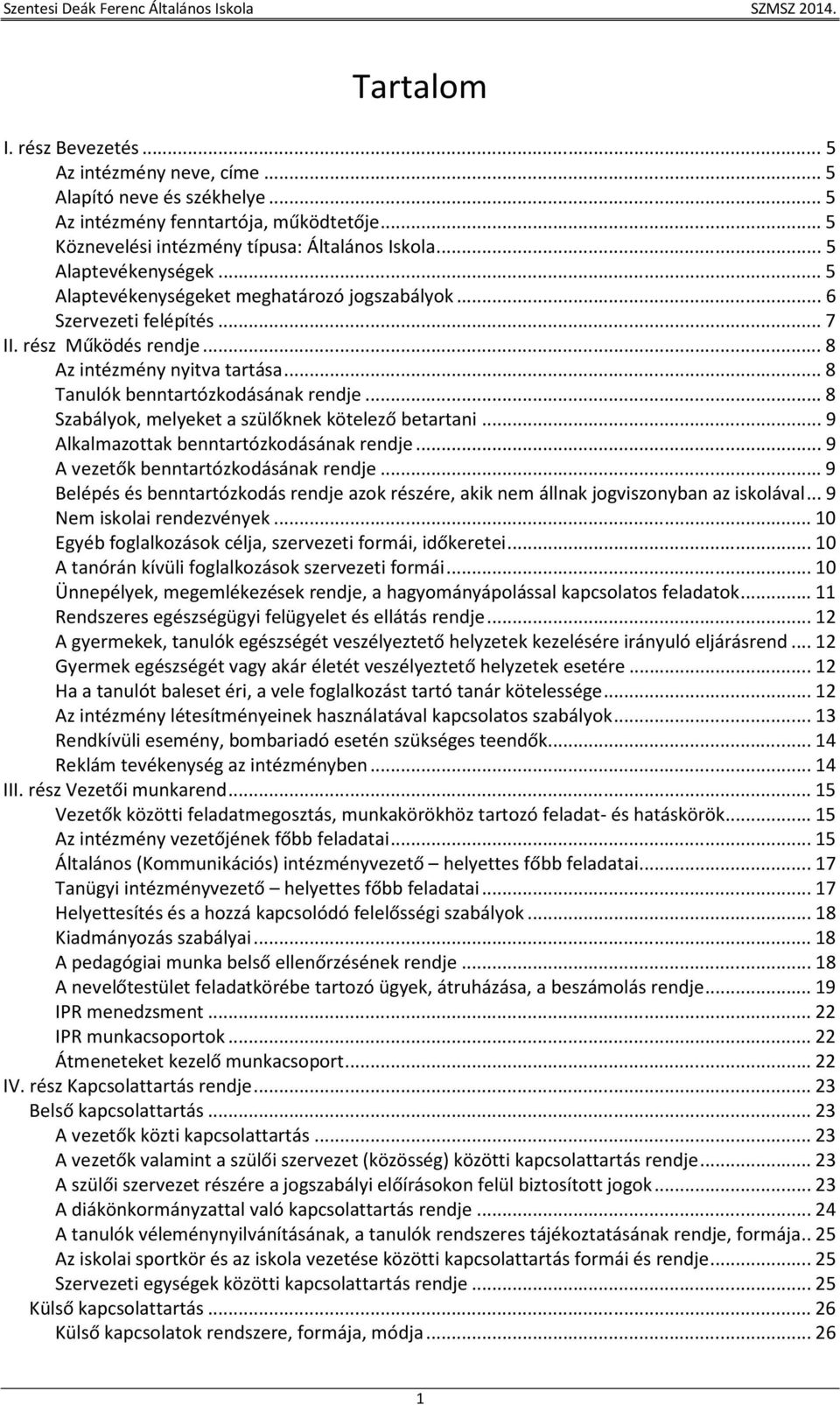 .. 8 Szabályok, melyeket a szülőknek kötelező betartani... 9 Alkalmazottak benntartózkodásának rendje... 9 A vezetők benntartózkodásának rendje.