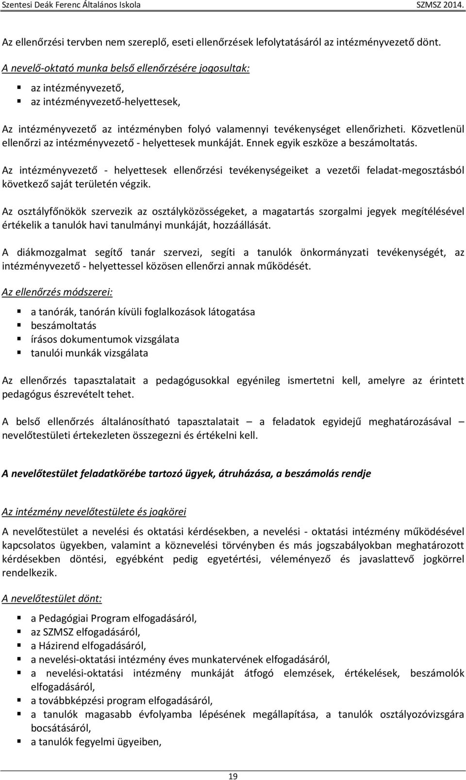 Közvetlenül ellenőrzi az intézményvezető - helyettesek munkáját. Ennek egyik eszköze a beszámoltatás.