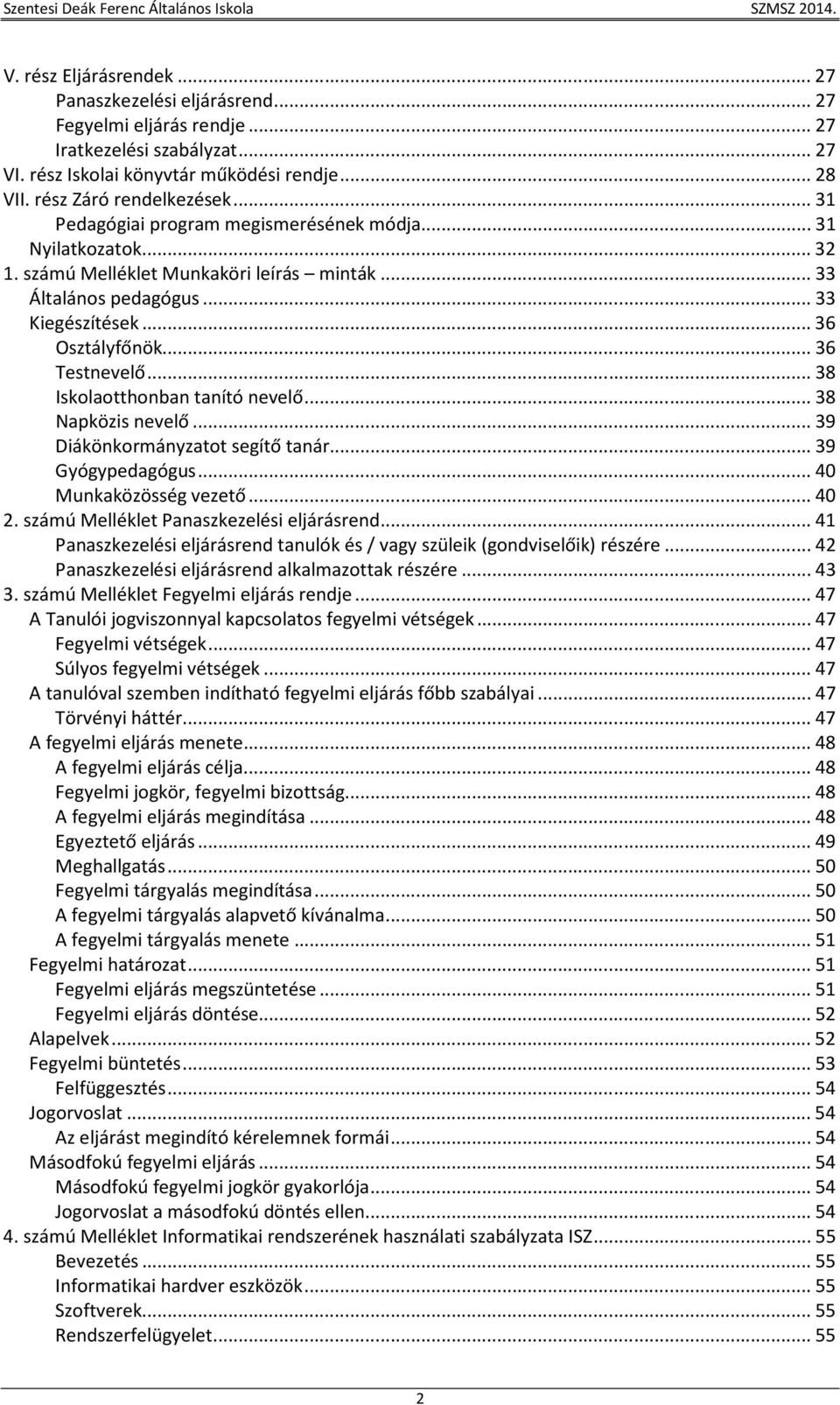 .. 38 Iskolaotthonban tanító nevelő... 38 Napközis nevelő... 39 Diákönkormányzatot segítő tanár... 39 Gyógypedagógus... 40 Munkaközösség vezető... 40 2. számú Melléklet Panaszkezelési eljárásrend.