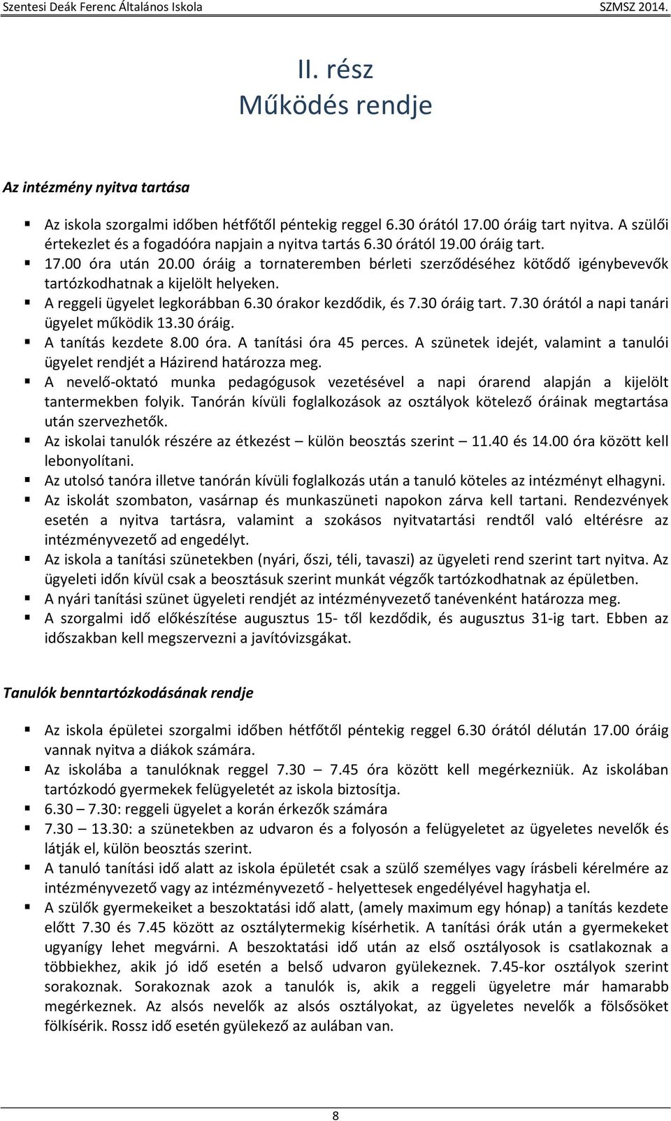 00 óráig a tornateremben bérleti szerződéséhez kötődő igénybevevők tartózkodhatnak a kijelölt helyeken. A reggeli ügyelet legkorábban 6.30 órakor kezdődik, és 7.