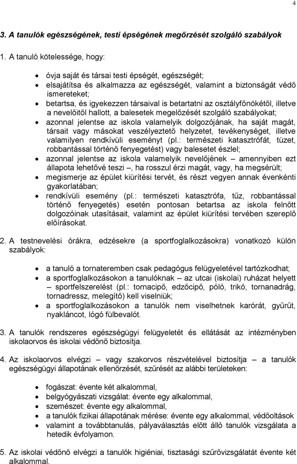 betartatni az osztályfőnökétől, illetve a nevelőitől hallott, a balesetek megelőzését szolgáló szabályokat; azonnal jelentse az iskola valamelyik dolgozójának, ha saját magát, társait vagy másokat