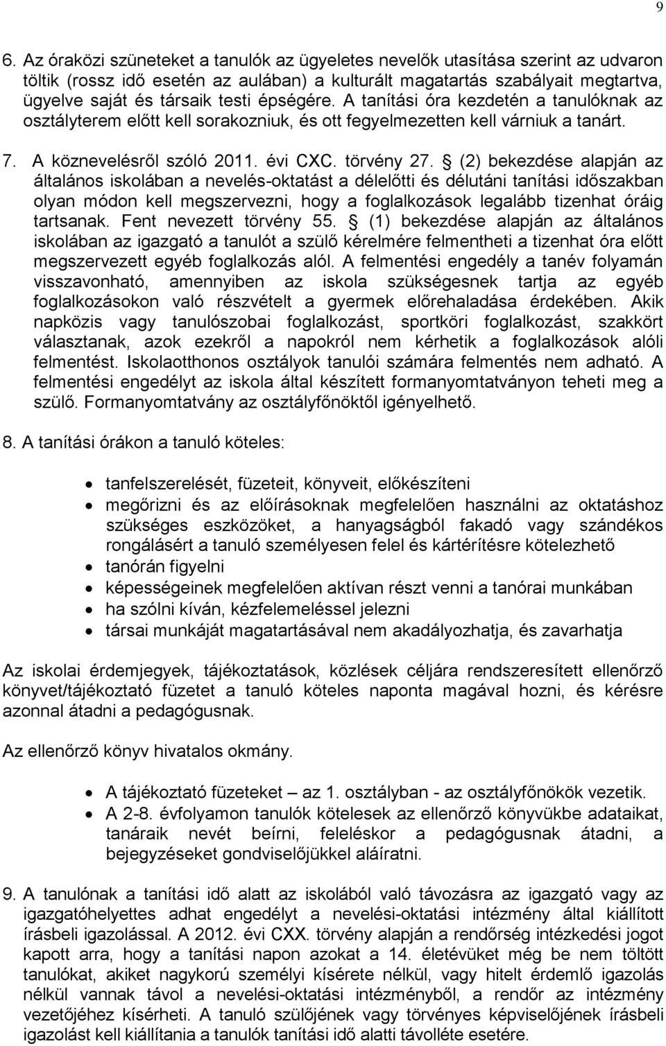 (2) bekezdése alapján az általános iskolában a nevelés-oktatást a délelőtti és délutáni tanítási időszakban olyan módon kell megszervezni, hogy a foglalkozások legalább tizenhat óráig tartsanak.