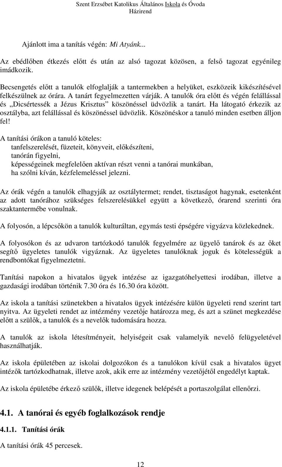 A tanulók óra előtt és végén felállással és Dicsértessék a Jézus Krisztus köszönéssel üdvözlik a tanárt. Ha látogató érkezik az osztályba, azt felállással és köszönéssel üdvözlik.