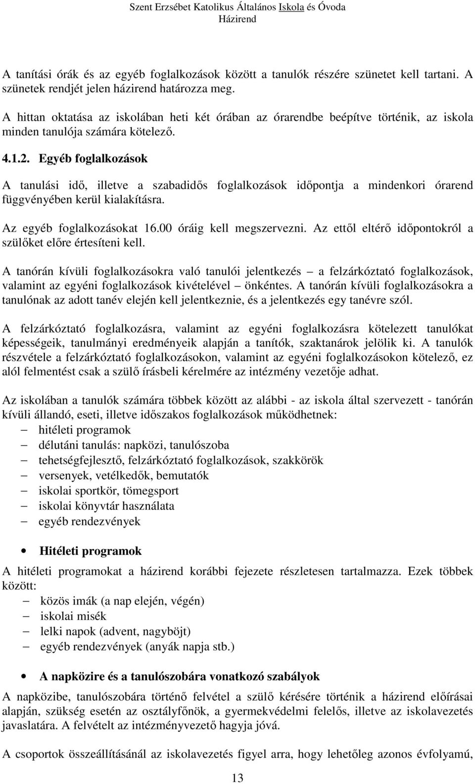 Egyéb foglalkozások A tanulási idő, illetve a szabadidős foglalkozások időpontja a mindenkori órarend függvényében kerül kialakításra. Az egyéb foglalkozásokat 16.00 óráig kell megszervezni.