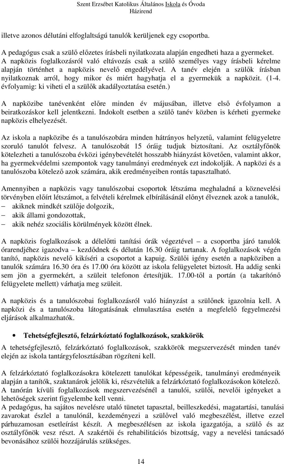 A tanév elején a szülők írásban nyilatkoznak arról, hogy mikor és miért hagyhatja el a gyermekük a napközit. (1-4. évfolyamig: ki viheti el a szülők akadályoztatása esetén.