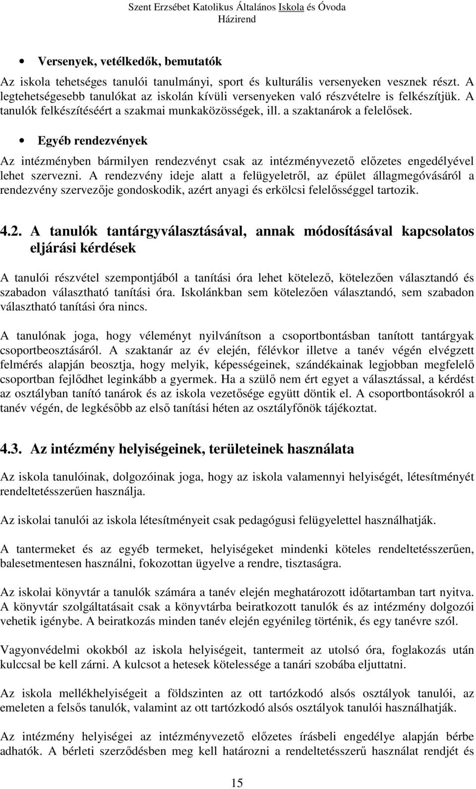 Egyéb rendezvények Az intézményben bármilyen rendezvényt csak az intézményvezető előzetes engedélyével lehet szervezni.