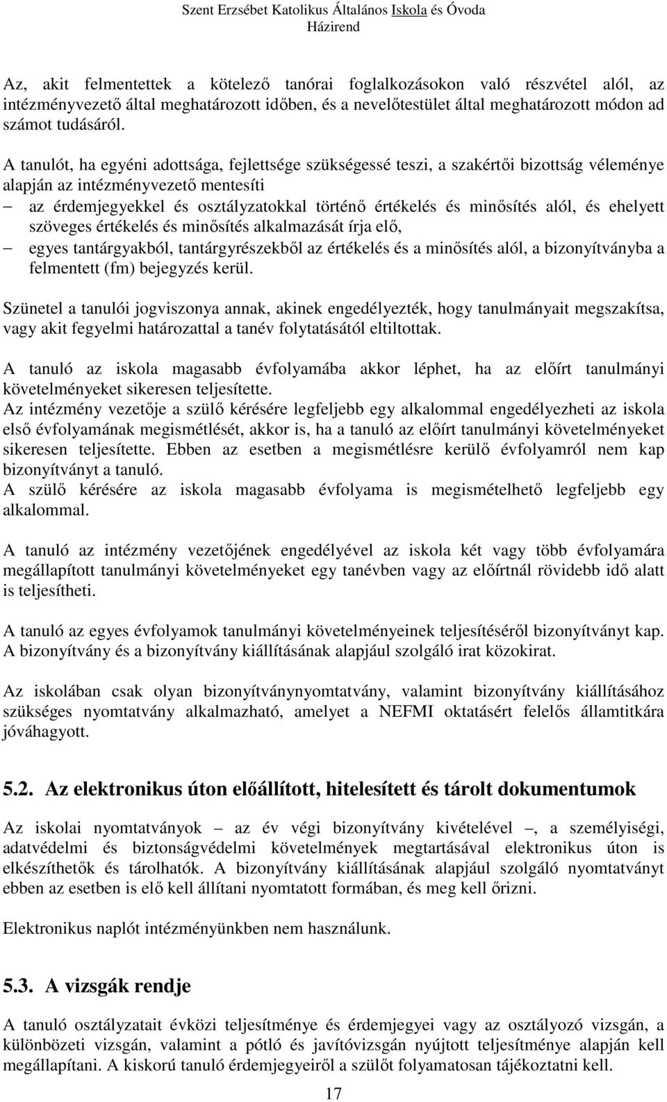 alól, és ehelyett szöveges értékelés és minősítés alkalmazását írja elő, egyes tantárgyakból, tantárgyrészekből az értékelés és a minősítés alól, a bizonyítványba a felmentett (fm) bejegyzés kerül.